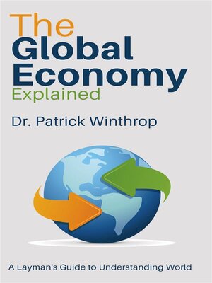 cover image of The Global Economy Explained--A Layman's Guide to Understanding World Markets